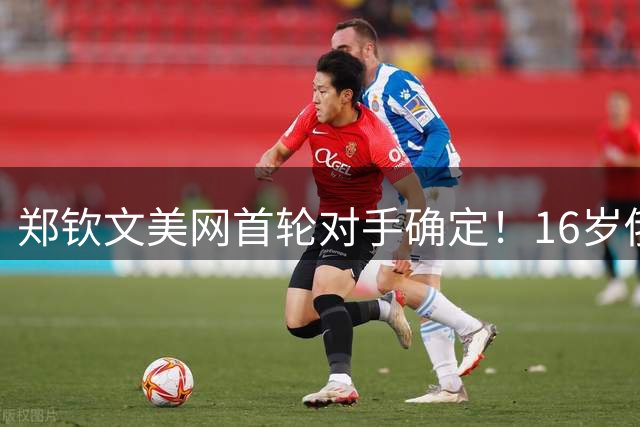 郑钦文美网首轮对手确定！16岁俄罗斯新星9连胜 潜在夺冠之路曝光